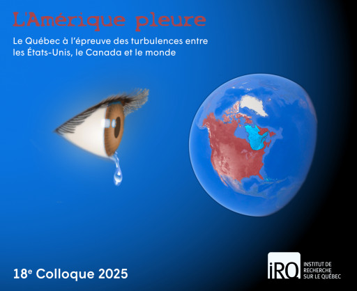 «L’Amérique pleure»: le Québec à l’épreuve des turbulences entre les États-Unis, le Canada et le monde - Colloque de l'Institut de recherche sur le Québec