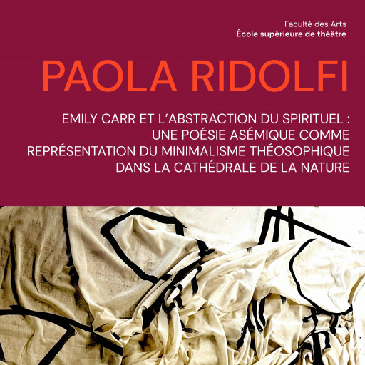 Mémoire-création: «Emily Carr et l'abstraction du spirituel: une poésie asémique comme représentation du minimalisme théosophique dans la Cathédrale de la Nature»
